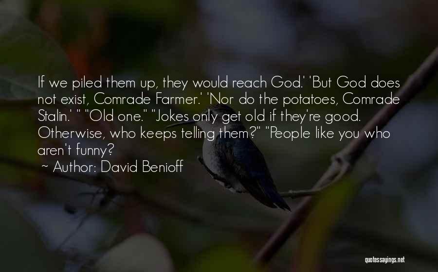 David Benioff Quotes: If We Piled Them Up, They Would Reach God.' 'but God Does Not Exist, Comrade Farmer.' 'nor Do The Potatoes,