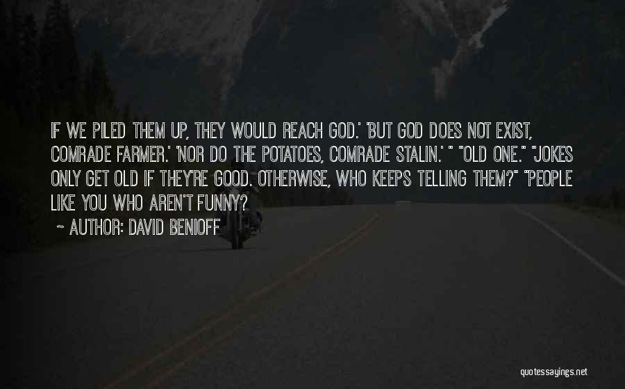 David Benioff Quotes: If We Piled Them Up, They Would Reach God.' 'but God Does Not Exist, Comrade Farmer.' 'nor Do The Potatoes,