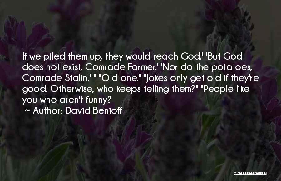 David Benioff Quotes: If We Piled Them Up, They Would Reach God.' 'but God Does Not Exist, Comrade Farmer.' 'nor Do The Potatoes,