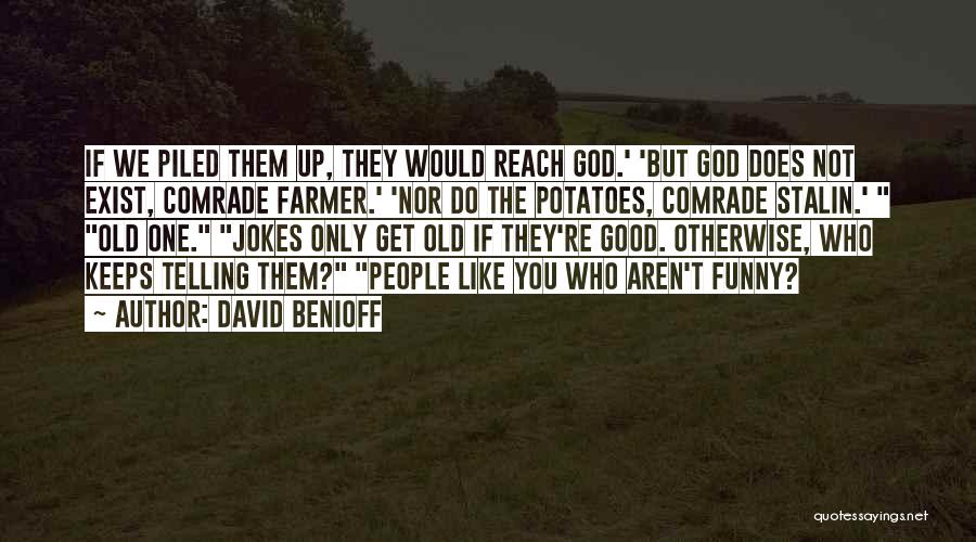 David Benioff Quotes: If We Piled Them Up, They Would Reach God.' 'but God Does Not Exist, Comrade Farmer.' 'nor Do The Potatoes,