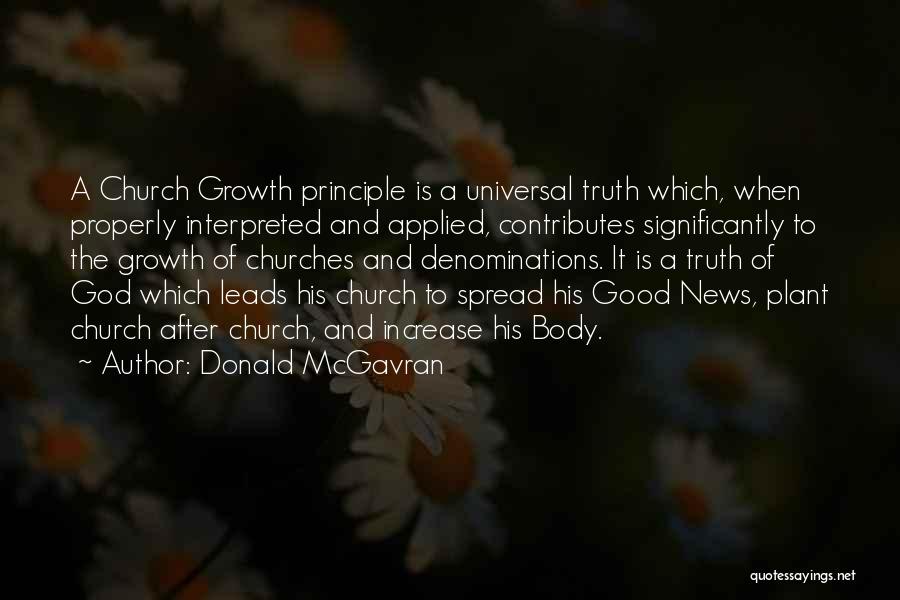 Donald McGavran Quotes: A Church Growth Principle Is A Universal Truth Which, When Properly Interpreted And Applied, Contributes Significantly To The Growth Of