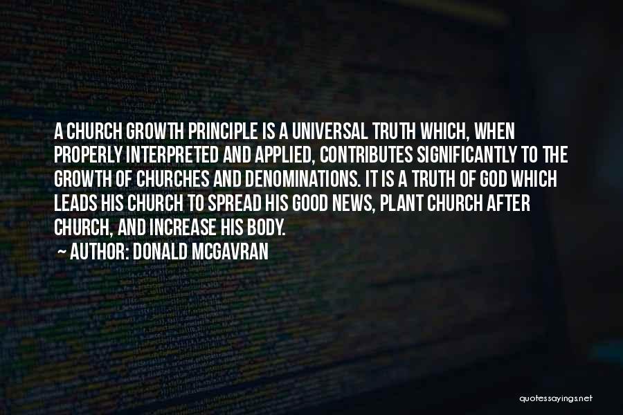 Donald McGavran Quotes: A Church Growth Principle Is A Universal Truth Which, When Properly Interpreted And Applied, Contributes Significantly To The Growth Of