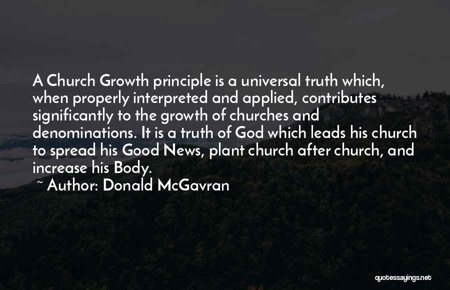 Donald McGavran Quotes: A Church Growth Principle Is A Universal Truth Which, When Properly Interpreted And Applied, Contributes Significantly To The Growth Of