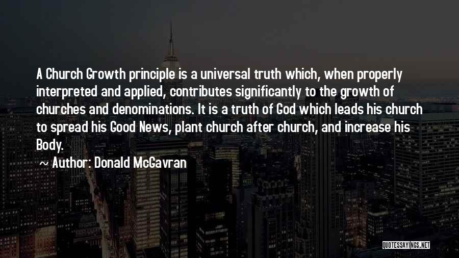 Donald McGavran Quotes: A Church Growth Principle Is A Universal Truth Which, When Properly Interpreted And Applied, Contributes Significantly To The Growth Of