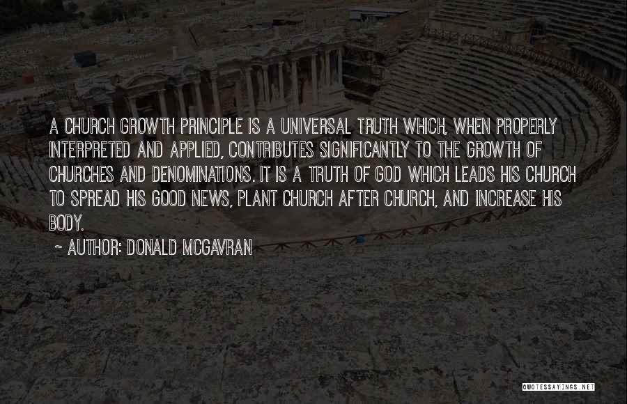 Donald McGavran Quotes: A Church Growth Principle Is A Universal Truth Which, When Properly Interpreted And Applied, Contributes Significantly To The Growth Of