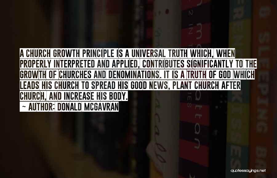 Donald McGavran Quotes: A Church Growth Principle Is A Universal Truth Which, When Properly Interpreted And Applied, Contributes Significantly To The Growth Of