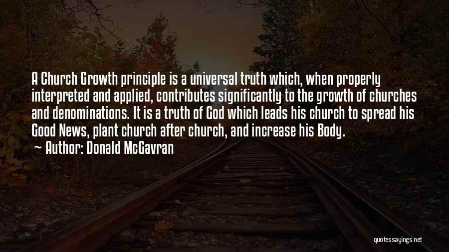 Donald McGavran Quotes: A Church Growth Principle Is A Universal Truth Which, When Properly Interpreted And Applied, Contributes Significantly To The Growth Of