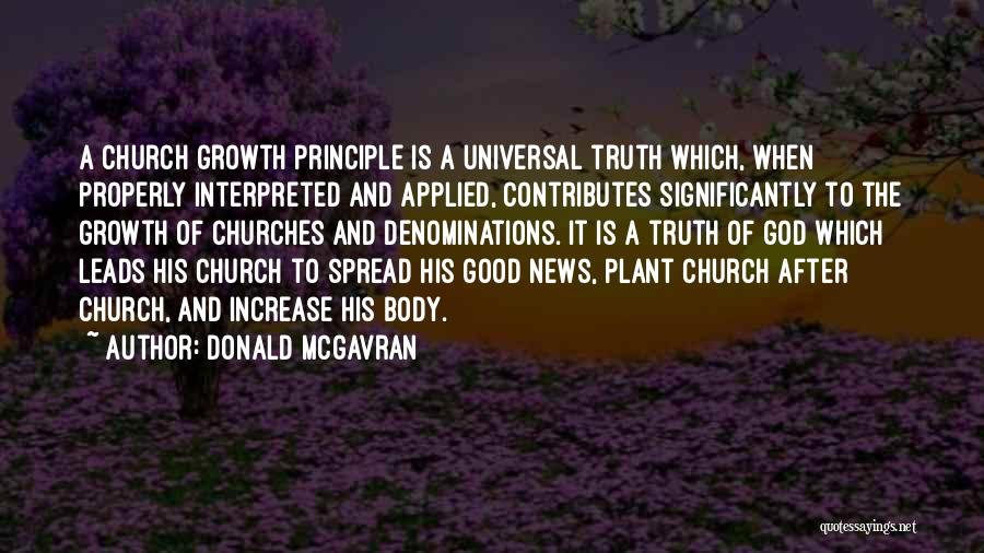 Donald McGavran Quotes: A Church Growth Principle Is A Universal Truth Which, When Properly Interpreted And Applied, Contributes Significantly To The Growth Of