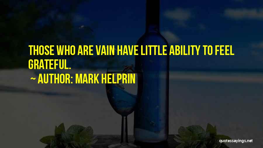 Mark Helprin Quotes: Those Who Are Vain Have Little Ability To Feel Grateful.