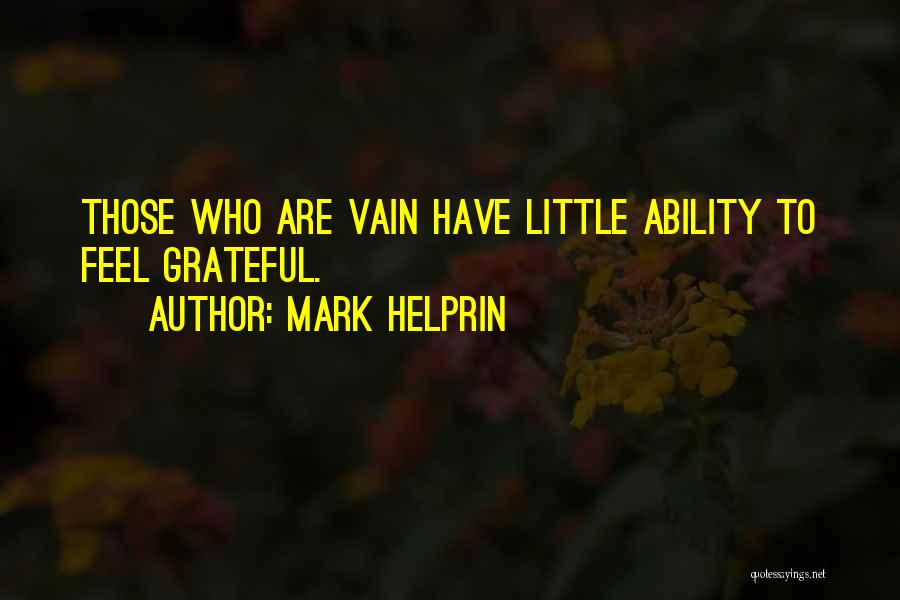 Mark Helprin Quotes: Those Who Are Vain Have Little Ability To Feel Grateful.