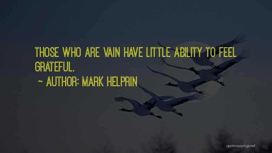 Mark Helprin Quotes: Those Who Are Vain Have Little Ability To Feel Grateful.
