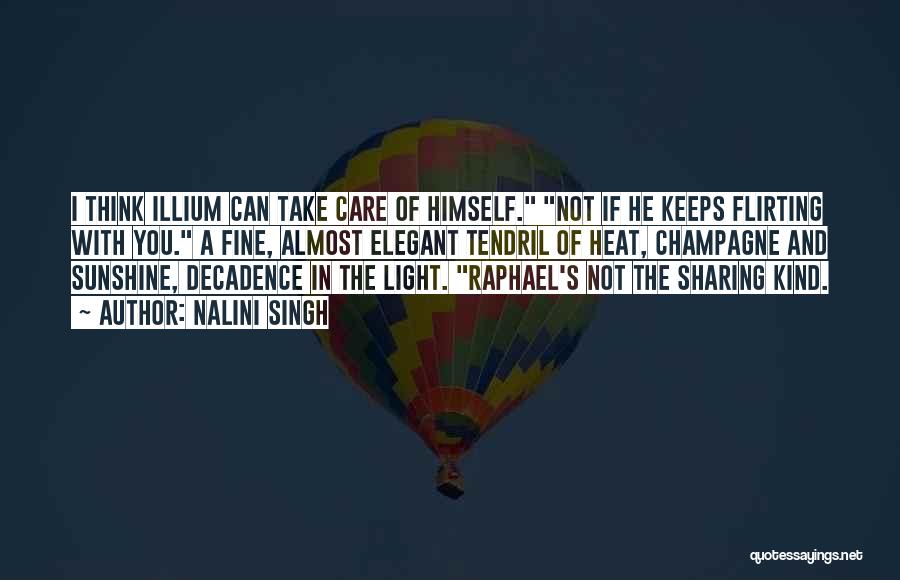 Nalini Singh Quotes: I Think Illium Can Take Care Of Himself. Not If He Keeps Flirting With You. A Fine, Almost Elegant Tendril