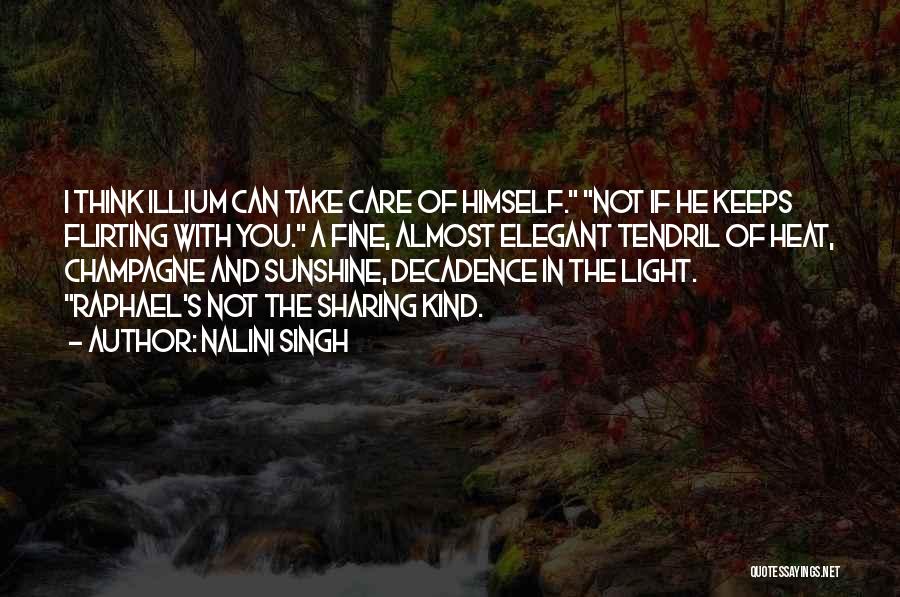 Nalini Singh Quotes: I Think Illium Can Take Care Of Himself. Not If He Keeps Flirting With You. A Fine, Almost Elegant Tendril