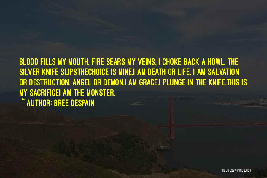 Bree Despain Quotes: Blood Fills My Mouth. Fire Sears My Veins. I Choke Back A Howl. The Silver Knife Slipsthechoice Is Mine.i Am