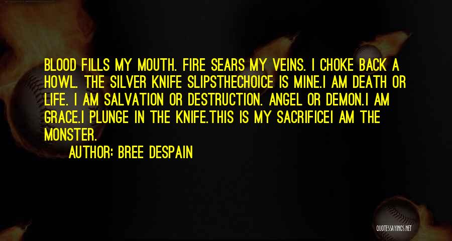 Bree Despain Quotes: Blood Fills My Mouth. Fire Sears My Veins. I Choke Back A Howl. The Silver Knife Slipsthechoice Is Mine.i Am