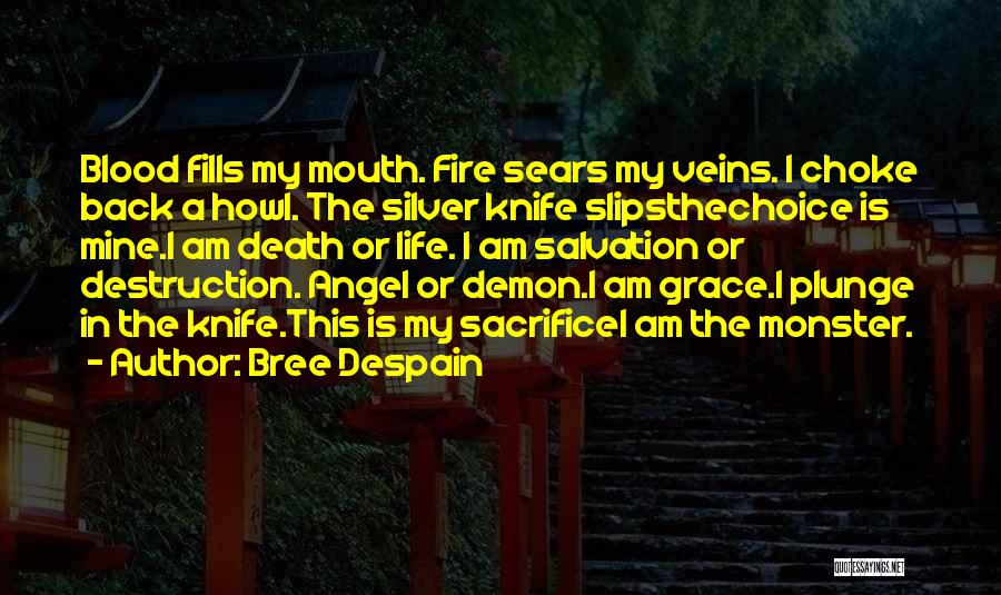 Bree Despain Quotes: Blood Fills My Mouth. Fire Sears My Veins. I Choke Back A Howl. The Silver Knife Slipsthechoice Is Mine.i Am