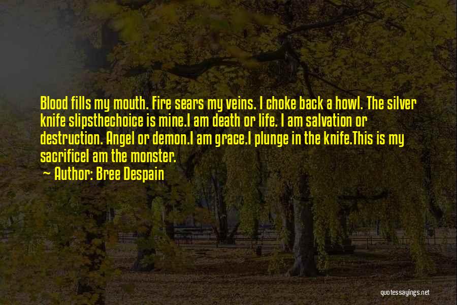 Bree Despain Quotes: Blood Fills My Mouth. Fire Sears My Veins. I Choke Back A Howl. The Silver Knife Slipsthechoice Is Mine.i Am