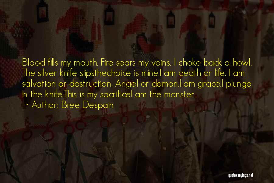 Bree Despain Quotes: Blood Fills My Mouth. Fire Sears My Veins. I Choke Back A Howl. The Silver Knife Slipsthechoice Is Mine.i Am