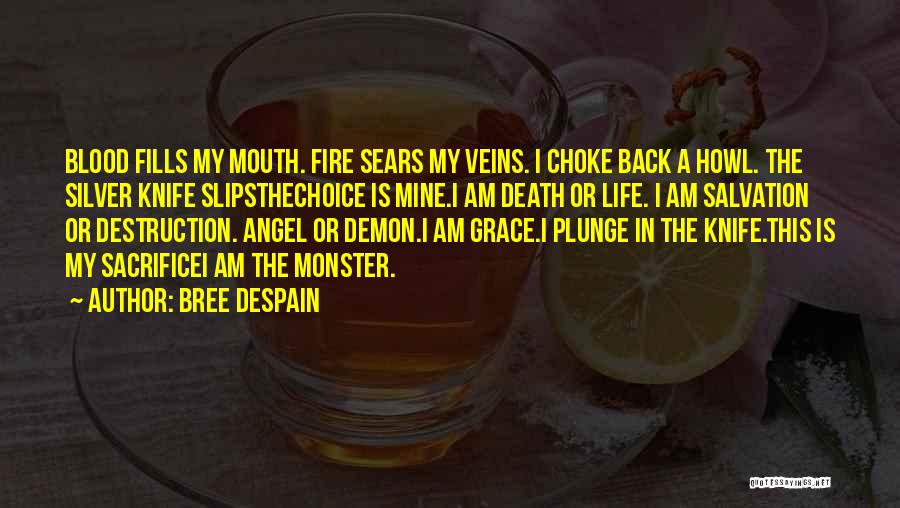Bree Despain Quotes: Blood Fills My Mouth. Fire Sears My Veins. I Choke Back A Howl. The Silver Knife Slipsthechoice Is Mine.i Am