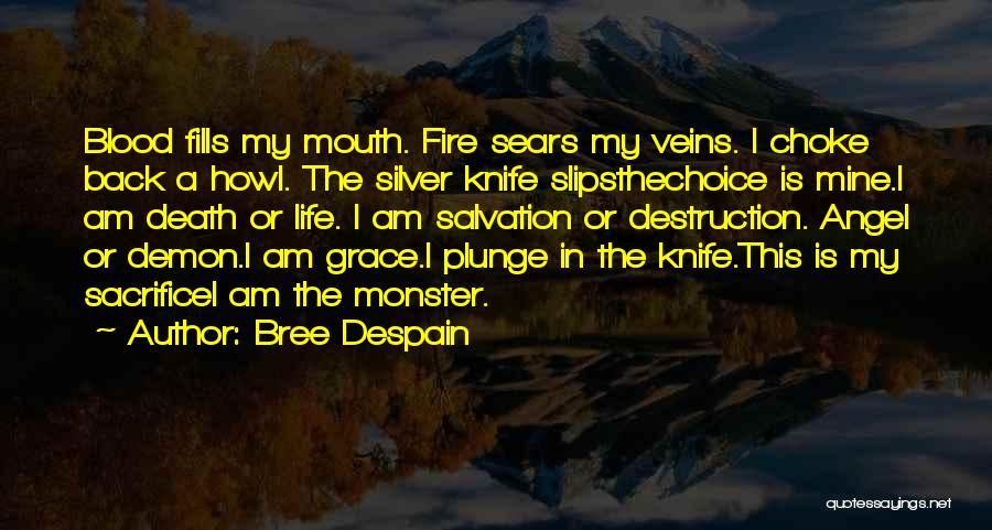 Bree Despain Quotes: Blood Fills My Mouth. Fire Sears My Veins. I Choke Back A Howl. The Silver Knife Slipsthechoice Is Mine.i Am