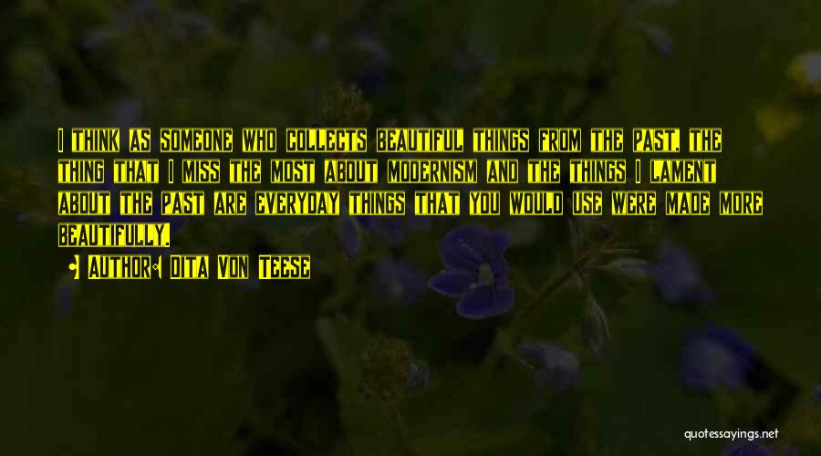 Dita Von Teese Quotes: I Think As Someone Who Collects Beautiful Things From The Past, The Thing That I Miss The Most About Modernism