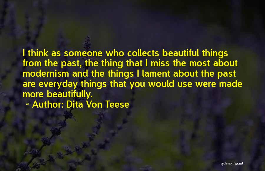 Dita Von Teese Quotes: I Think As Someone Who Collects Beautiful Things From The Past, The Thing That I Miss The Most About Modernism