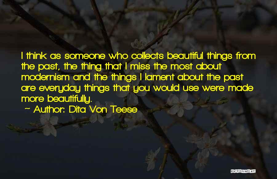 Dita Von Teese Quotes: I Think As Someone Who Collects Beautiful Things From The Past, The Thing That I Miss The Most About Modernism