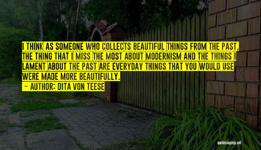 Dita Von Teese Quotes: I Think As Someone Who Collects Beautiful Things From The Past, The Thing That I Miss The Most About Modernism