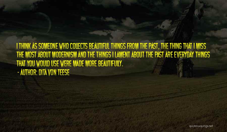 Dita Von Teese Quotes: I Think As Someone Who Collects Beautiful Things From The Past, The Thing That I Miss The Most About Modernism