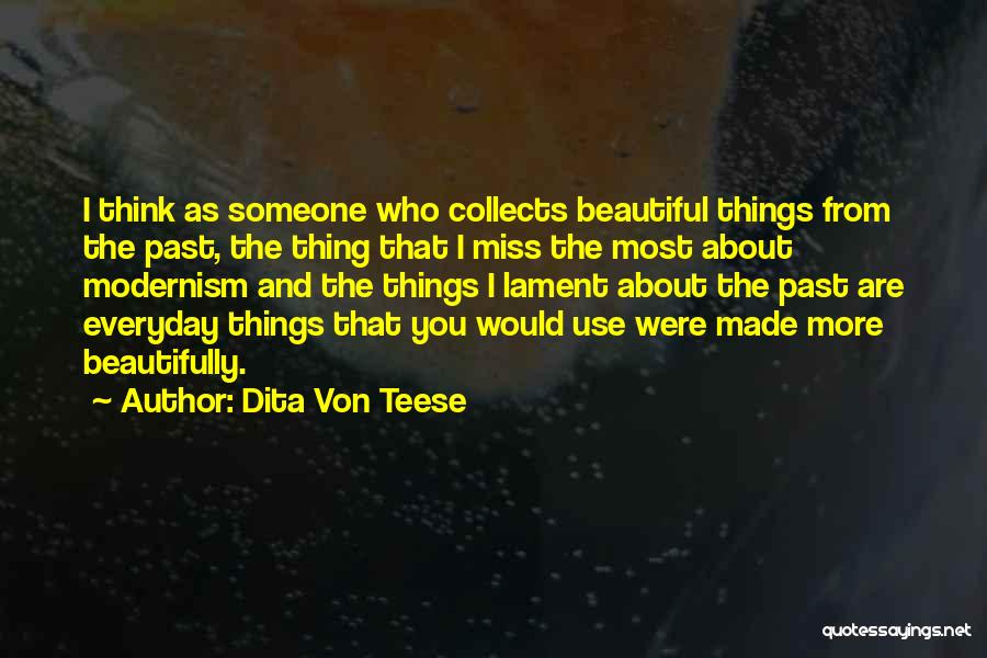 Dita Von Teese Quotes: I Think As Someone Who Collects Beautiful Things From The Past, The Thing That I Miss The Most About Modernism