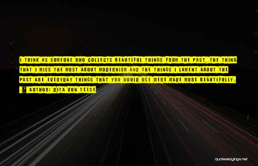 Dita Von Teese Quotes: I Think As Someone Who Collects Beautiful Things From The Past, The Thing That I Miss The Most About Modernism