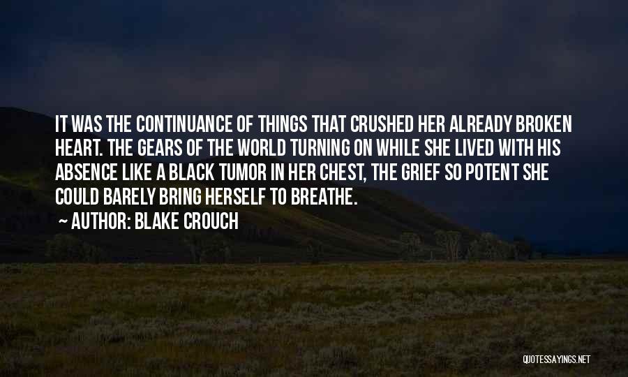 Blake Crouch Quotes: It Was The Continuance Of Things That Crushed Her Already Broken Heart. The Gears Of The World Turning On While