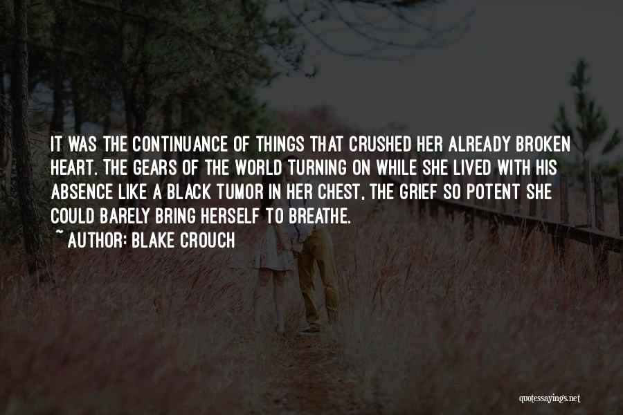 Blake Crouch Quotes: It Was The Continuance Of Things That Crushed Her Already Broken Heart. The Gears Of The World Turning On While