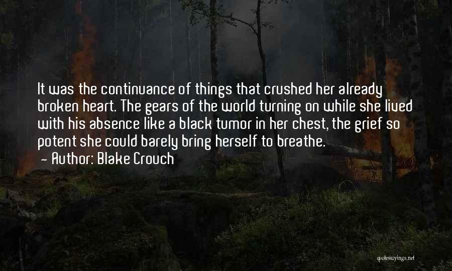 Blake Crouch Quotes: It Was The Continuance Of Things That Crushed Her Already Broken Heart. The Gears Of The World Turning On While