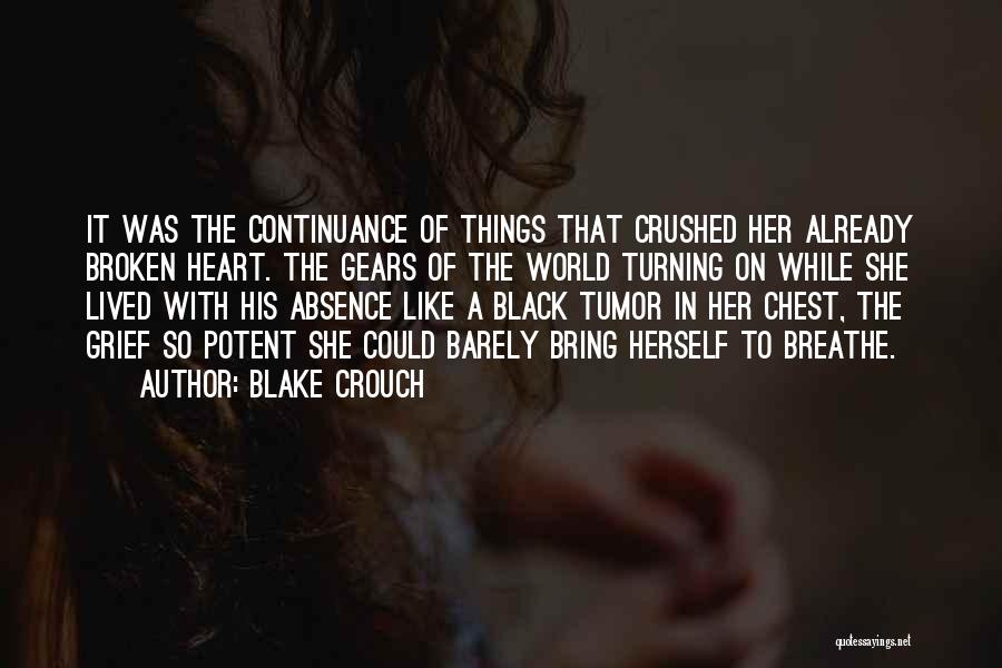 Blake Crouch Quotes: It Was The Continuance Of Things That Crushed Her Already Broken Heart. The Gears Of The World Turning On While