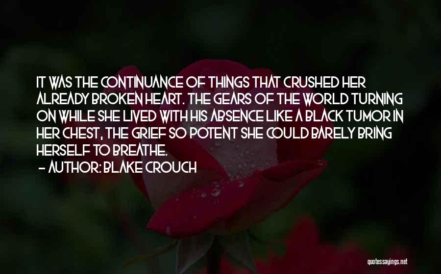 Blake Crouch Quotes: It Was The Continuance Of Things That Crushed Her Already Broken Heart. The Gears Of The World Turning On While