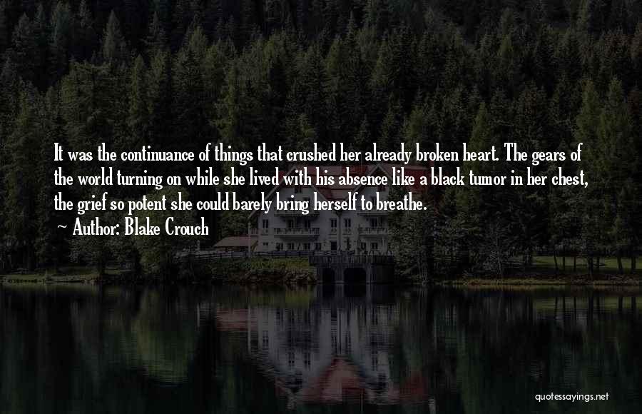 Blake Crouch Quotes: It Was The Continuance Of Things That Crushed Her Already Broken Heart. The Gears Of The World Turning On While