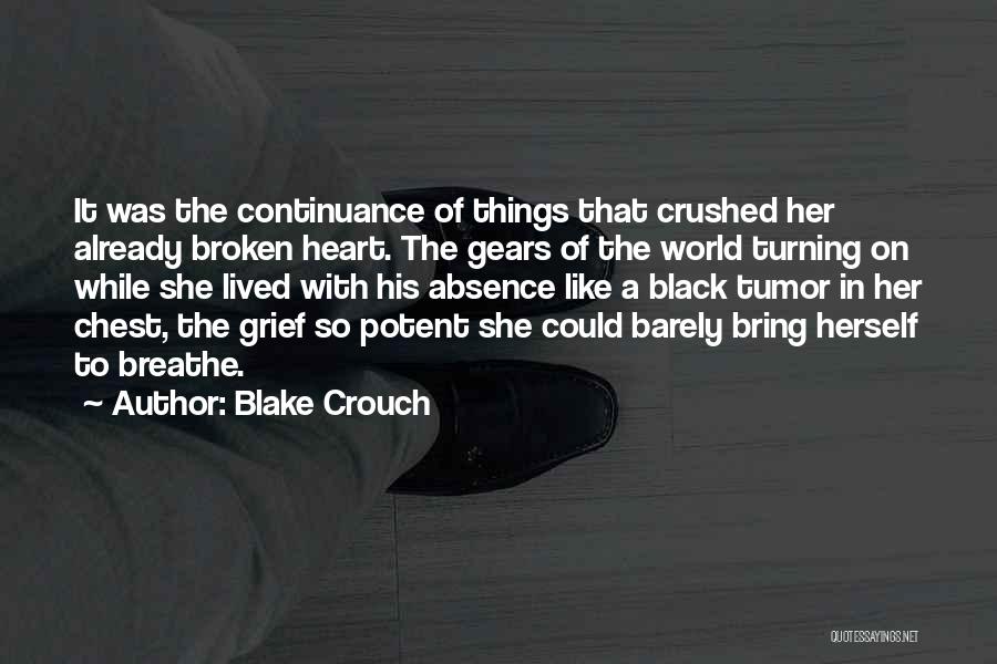 Blake Crouch Quotes: It Was The Continuance Of Things That Crushed Her Already Broken Heart. The Gears Of The World Turning On While