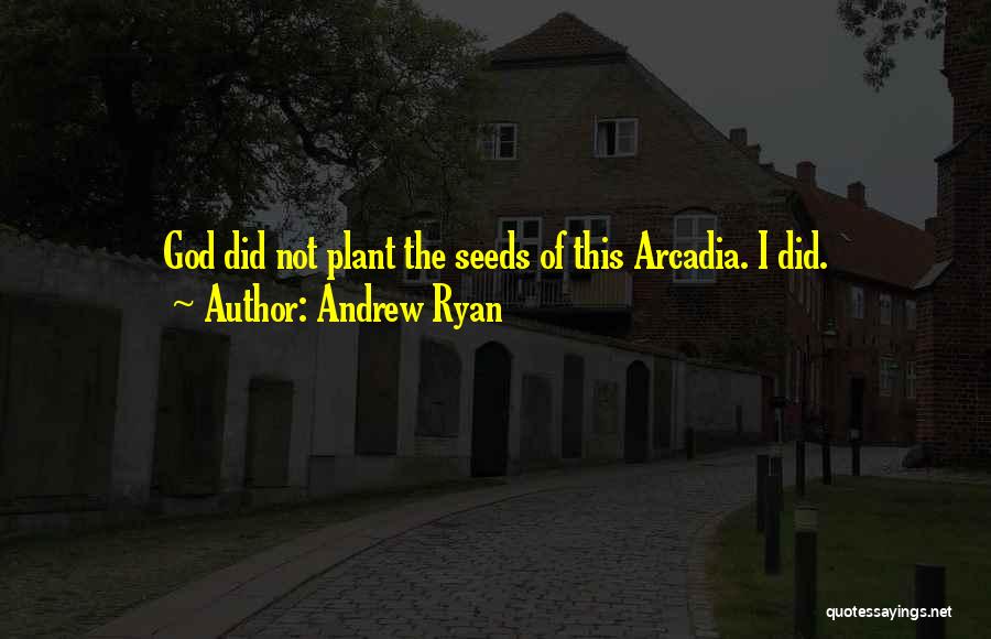 Andrew Ryan Quotes: God Did Not Plant The Seeds Of This Arcadia. I Did.