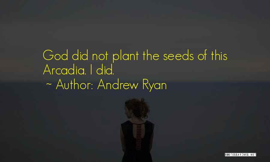 Andrew Ryan Quotes: God Did Not Plant The Seeds Of This Arcadia. I Did.