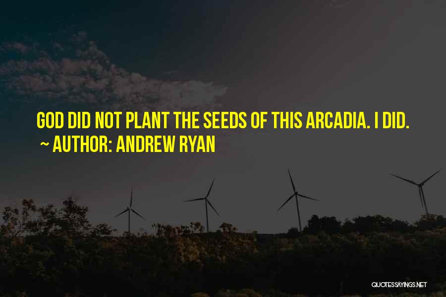 Andrew Ryan Quotes: God Did Not Plant The Seeds Of This Arcadia. I Did.
