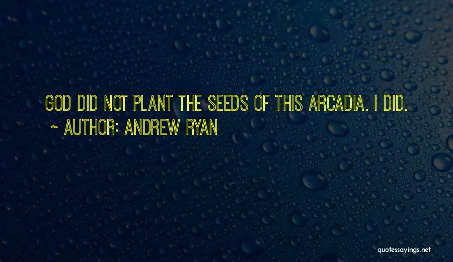 Andrew Ryan Quotes: God Did Not Plant The Seeds Of This Arcadia. I Did.