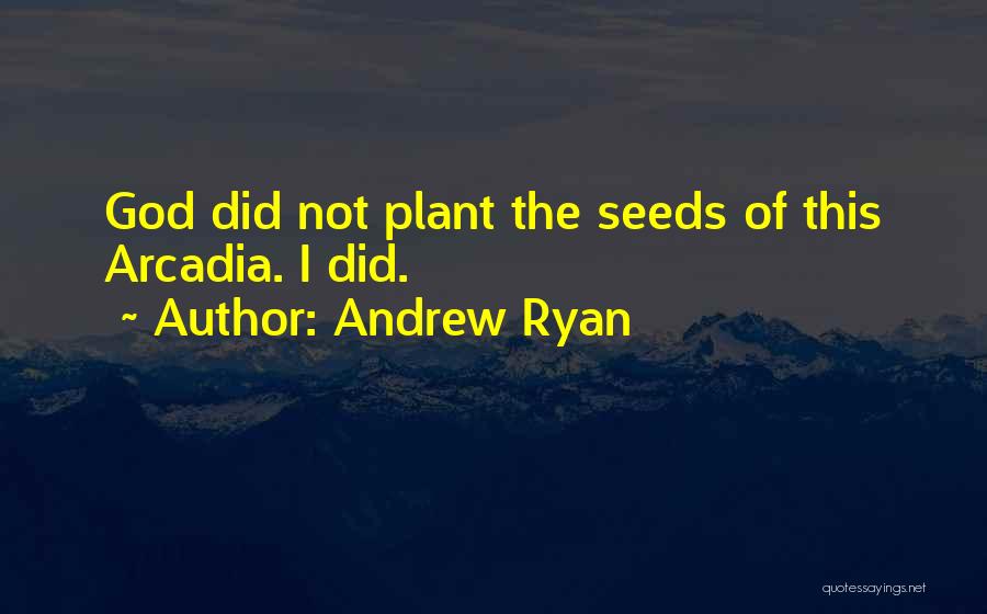 Andrew Ryan Quotes: God Did Not Plant The Seeds Of This Arcadia. I Did.