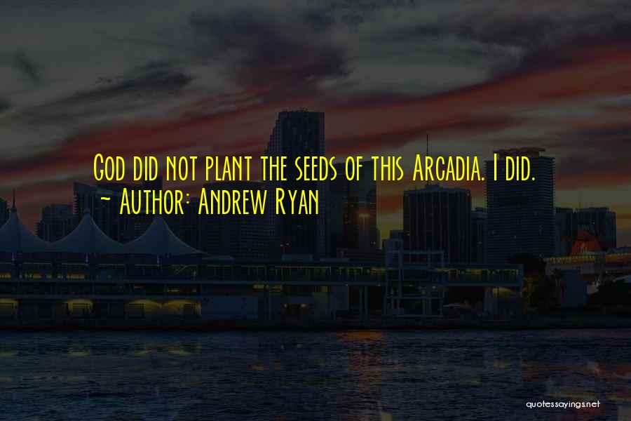 Andrew Ryan Quotes: God Did Not Plant The Seeds Of This Arcadia. I Did.
