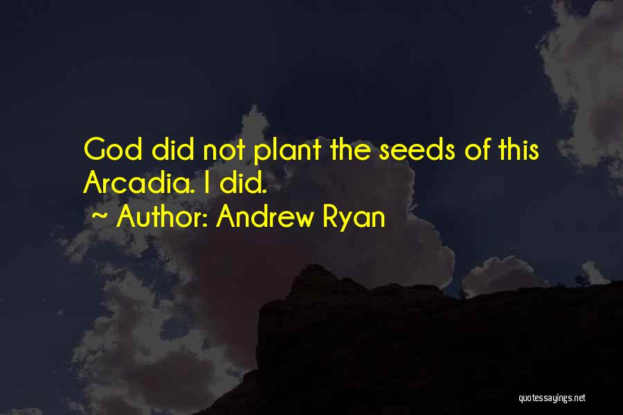 Andrew Ryan Quotes: God Did Not Plant The Seeds Of This Arcadia. I Did.