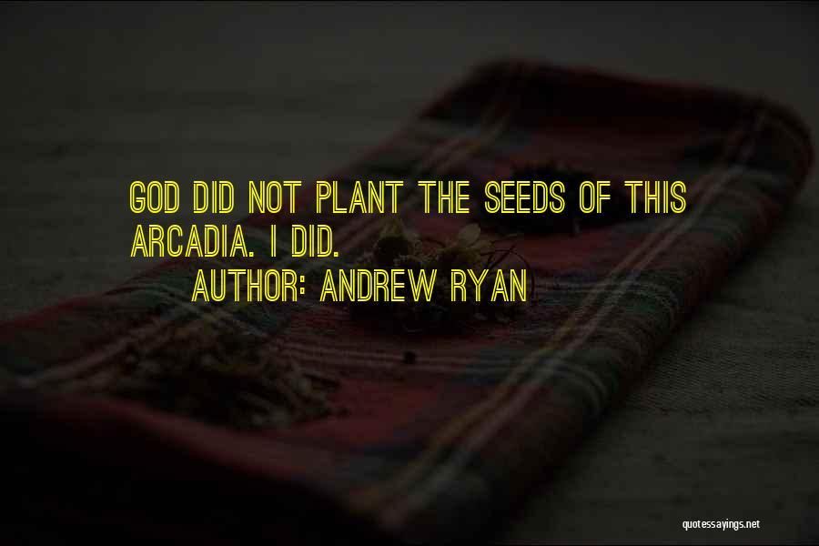 Andrew Ryan Quotes: God Did Not Plant The Seeds Of This Arcadia. I Did.