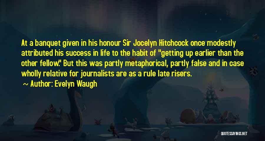 Evelyn Waugh Quotes: At A Banquet Given In His Honour Sir Jocelyn Hitchcock Once Modestly Attributed His Success In Life To The Habit