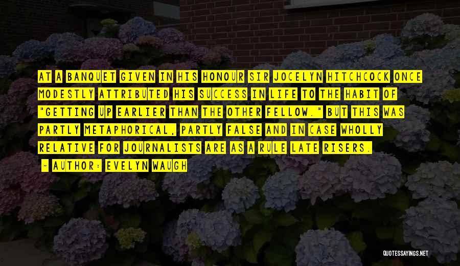 Evelyn Waugh Quotes: At A Banquet Given In His Honour Sir Jocelyn Hitchcock Once Modestly Attributed His Success In Life To The Habit
