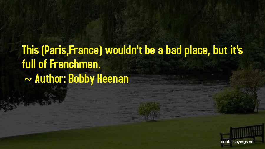 Bobby Heenan Quotes: This (paris,france) Wouldn't Be A Bad Place, But It's Full Of Frenchmen.