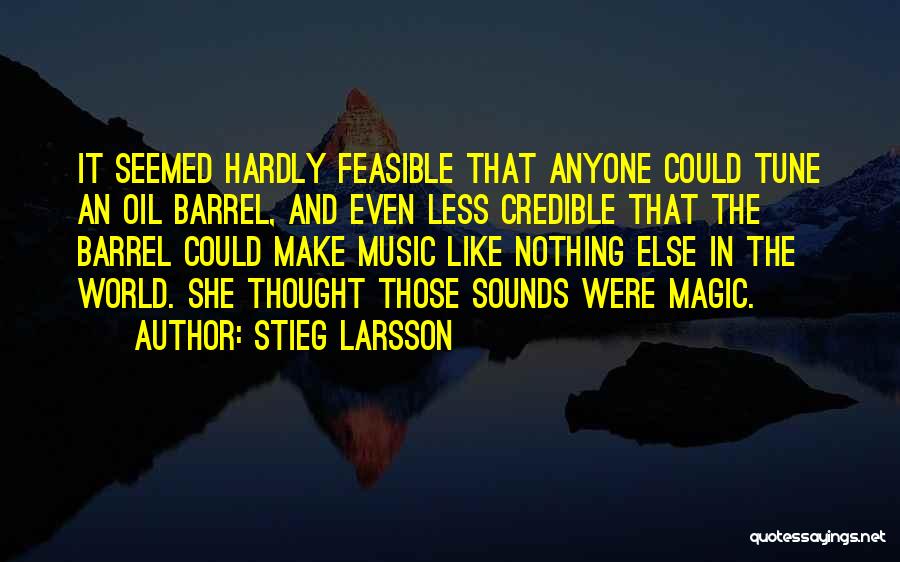 Stieg Larsson Quotes: It Seemed Hardly Feasible That Anyone Could Tune An Oil Barrel, And Even Less Credible That The Barrel Could Make